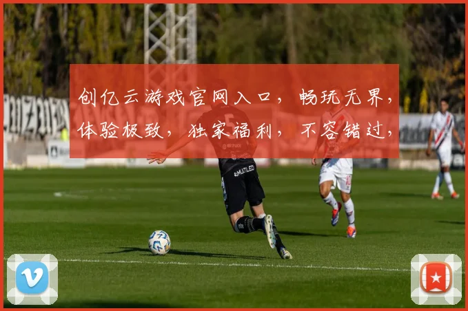 创亿云游戏官网入口，畅玩无界，体验极致，独家福利，不容错过，速来体验