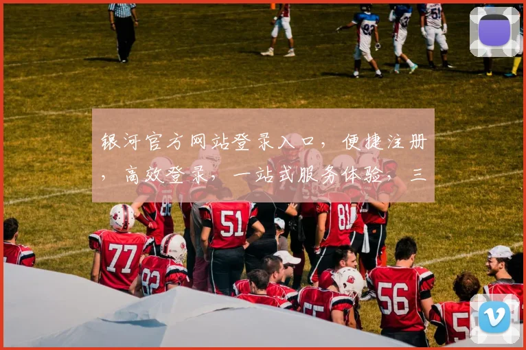 银河官方网站登录入口，便捷注册，高效登录，一站式服务体验，三步轻松开启。