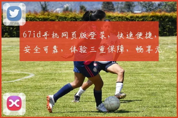 67id手机网页版登录，快速便捷，安全可靠，体验三重保障，畅享无忧网络生活