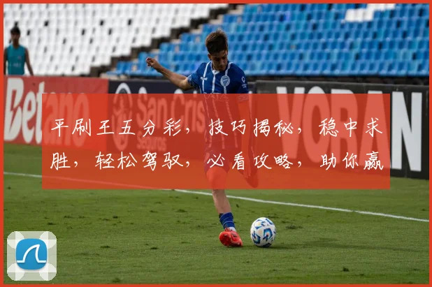 平刷王五分彩，技巧揭秘，稳中求胜，轻松驾驭，必看攻略，助你赢利双丰收