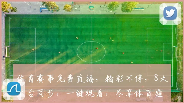 体育赛事免费直播，精彩不停，8大平台同步，一键观看，尽享体育盛宴，不容错过